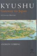 Kyushu: Gateway to Japan: A Concise History di Andrew Cobbing edito da GLOBAL ORIENTAL
