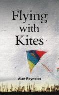 Flying With Kites di Alan Reynolds edito da Fisher King Publishing