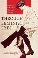 Through Feminist Eyes: Essays on Canadian Women's History di Joan Sangster edito da AU PR