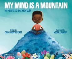 My Mind Is a Mountain/Mi Mente Es Una Montaña di Cindy Montenegro Delgado edito da LIL LIBROS