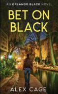 Bet On Black: An Orlando Black Novel (Book 3) di Alex Cage edito da LIGHTNING SOURCE INC