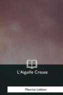 L'Aiguille Creuse di Maurice LeBlanc edito da Createspace Independent Publishing Platform