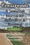 Crossroads - A Seasonal Journal for Reflection and Renewal - SPRING: My 6x9 Lined Notebook of Thoughts & Feelings About  di Landmarks in Life edito da LIGHTNING SOURCE INC