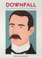 Downfall:The Destruction Of Charles Mackay di Paul Diamond edito da Massey University Press