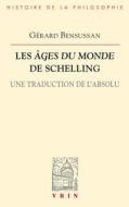Les Ages Du Monde de Schelling: Une Traduction de l'Absolu di Gerard Bensussan edito da LIBRARIE PHILOSOPHIQUE J VRIN