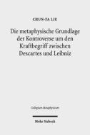 Die Metaphysische Grundlage Der Kontroverse Um Den Kraftbegriff Zwischen Descartes Und Leibniz di Chun-Fa Liu edito da Mohr Siebeck