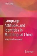 Language Attitudes and Identities in Multilingual China di Sihua Liang edito da Springer-Verlag GmbH