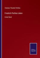 Friedrich Perthes Leben di Clemens Theodor Perthes edito da Salzwasser-Verlag