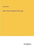 India Three Thousand Years ago di John Wilson edito da Anatiposi Verlag