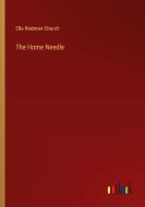 The Home Needle di Ella Rodman Church edito da Outlook Verlag
