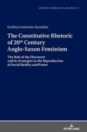 The Constitutive Rhetoric Of 20th Century Anglo-Saxon Feminism di Ewelina Gutowska-Kozielska edito da Peter Lang AG