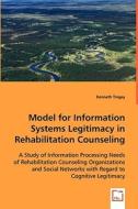 Model for Information Systems Legitimacy in Rehabilitation Counseling di Kenneth Tingey edito da VDM Verlag