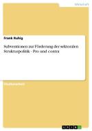 Subventionen Zur F Rderung Der Sektoralen Strukturpolitik - Pro Und Contra di Frank Ruhig edito da Grin Publishing