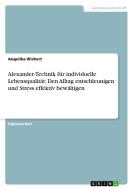 Alexander-Technik für individuelle Lebensqualität: Den Alltag entschleunigen und Stress effektiv bewältigen di Angelika Wichert edito da GRIN Publishing