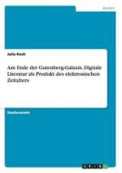 Am Ende der Gutenberg-Galaxis. Digitale Literatur als Produkt des elektronischen Zeitalters di Julia Koch edito da GRIN Publishing