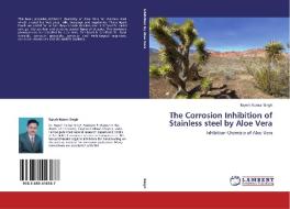 The Corrosion Inhibition of Stainless steel by Aloe Vera di Rajesh Kumar Singh edito da LAP Lambert Academic Publishing