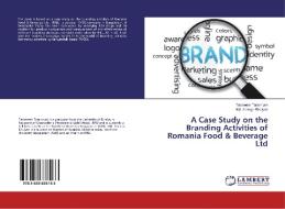 A Case Study on the Branding Activities of Romania Food & Beverage Ltd di Tasneem Tarannum, Md. Alamgir Bhuiyan edito da LAP Lambert Academic Publishing