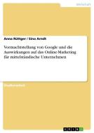 Vormachtstellung von Google und die Auswirkungen auf das Online-Marketing für mittelständische Unternehmen di Anna Rüttger, Sina Arndt edito da GRIN Verlag