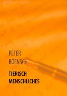 TIERISCH MENSCHLICHES di Peter Boensch edito da Books on Demand