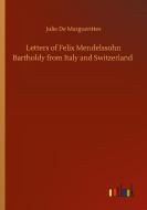Letters of Felix Mendelssohn Bartholdy from Italy and Switzerland di Julie De Marguerittes edito da Outlook Verlag