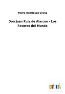 Don Juan Ruiz de Alarcon - Los Favores del Mundo di Pedro Henriquez Urena edito da Outlook Verlag
