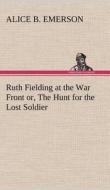 Ruth Fielding at the War Front or, The Hunt for the Lost Soldier di Alice B. Emerson edito da TREDITION CLASSICS