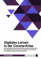 Digitales Lernen in der Corona-Krise. Eine qualitative Untersuchung zur Nutzung und Wirkung von Software-Apps im Online-Unterricht di Anonymous edito da GRIN Verlag