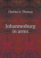 Johannesburg In Arms di Charles G Thomas edito da Book On Demand Ltd.