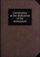 Ceremonies At The Dedication Of The Monument di Patrick Francis Hodge edito da Book On Demand Ltd.