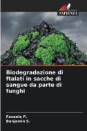 Biodegradazione di ftalati in sacche di sangue da parte di funghi di Faseela P., Benjamin S. edito da Edizioni Sapienza
