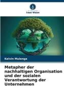 Metapher der nachhaltigen Organisation und der sozialen Verantwortung der Unternehmen di Kelvin Mulenga edito da Verlag Unser Wissen