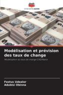 Modélisation et prévision des taux de change di Festus Udealor, Adubisi Obinna edito da Editions Notre Savoir