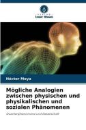 Mögliche Analogien zwischen physischen und physikalischen und sozialen Phänomenen di Héctor Moya edito da Verlag Unser Wissen