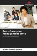 Transform your management style di Mirian Peinero de Leal edito da Our Knowledge Publishing