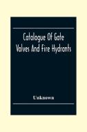 Catalogue Of Gate Valves And Fire Hydrants di Unknown edito da Alpha Editions