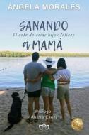 SANANDO A MAMA di Morales Angela Morales edito da Independently Published