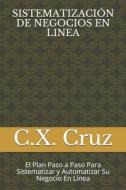 SISTEMATIZACION DE NEGOCIOS EN LINEA di Cruz C.X. Cruz edito da Independently Published
