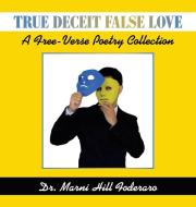True Deceit False Love di Foderaro Dr. Marni Hill Foderaro edito da Balboa Press