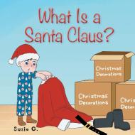 What Is a Santa Claus? di Susie G. edito da Fulton Books