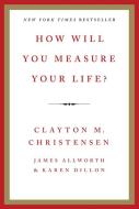 How Will You Measure Your Life? di Clayton M. Christensen edito da Harper Collins Publ. USA