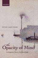 Opacity of Mind: An Integrative Theory of Self-Knowledge di Peter Carruthers edito da OXFORD UNIV PR