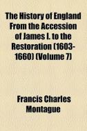 The History Of England From The Accession Of James I. To The Restoration (1603-1660) (volume 7) di Francis Charles Montague edito da General Books Llc