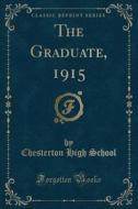 The Graduate, 1915 (classic Reprint) di Chesterton High School edito da Forgotten Books
