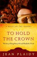 To Hold the Crown to Hold the Crown: The Story of King Henry VII and Elizabeth of York the Story of King Henry VII and E di Jean Plaidy edito da THREE RIVERS PR