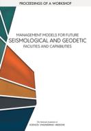 Management Models for Future Seismological and Geodetic Facilities and Capabilities: Proceedings of a Workshop di National Academies Of Sciences Engineeri, Division On Earth And Life Studies, Board On Earth Sciences And Resources edito da NATL ACADEMY PR