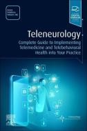 Teleneurology: Complete Guide to Implementing Telemedicine and Telebehavioral Health Into Your Practice di Wright edito da ELSEVIER