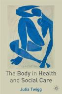 The Body in Health and Social Care di Julia Twigg edito da SPRINGER NATURE