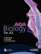Aqa Biology For A2 di Bill Indge, Martin Rowland, Mike Bailey edito da Hodder Education