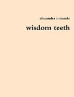 wisdom teeth di Alexandra Miranda edito da Lulu.com