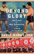 Beyond Glory: Joe Louis Vs. Max Schmeling, and a World on the Brink di David Margolick edito da VINTAGE
